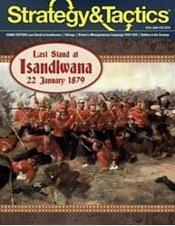 Strategy & Tactics, Issue 314: Last Stand at Isandlwana (new from Decision Games)